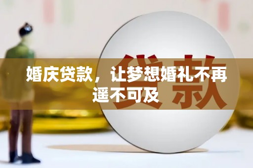 当阳婚庆贷款，让梦想婚礼不再遥不可及