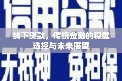 当阳线下贷款，传统金融的稳健选择与未来展望