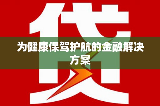 当阳为健康保驾护航的金融解决方案