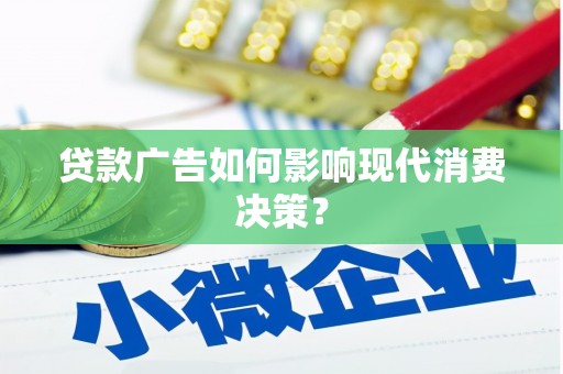 当阳贷款广告如何影响现代消费决策？