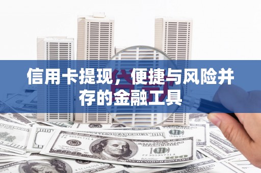 当阳信用卡提现，便捷与风险并存的金融工具