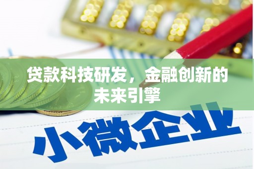当阳贷款科技研发，金融创新的未来引擎