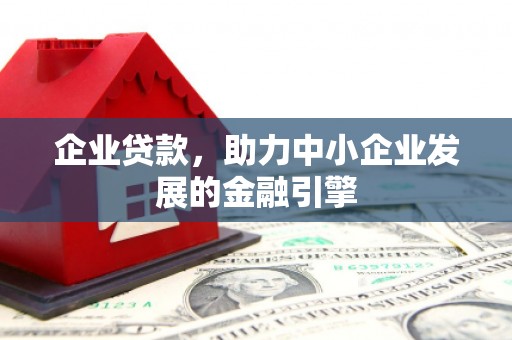 当阳企业贷款，助力中小企业发展的金融引擎