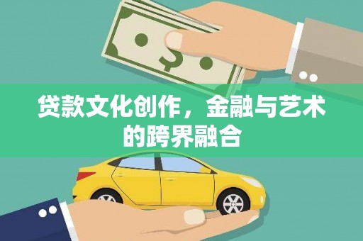 当阳贷款文化创作，金融与艺术的跨界融合