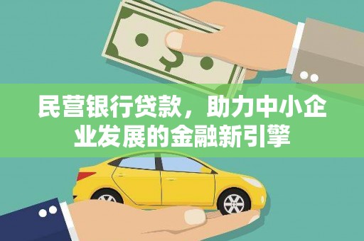 当阳民营银行贷款，助力中小企业发展的金融新引擎