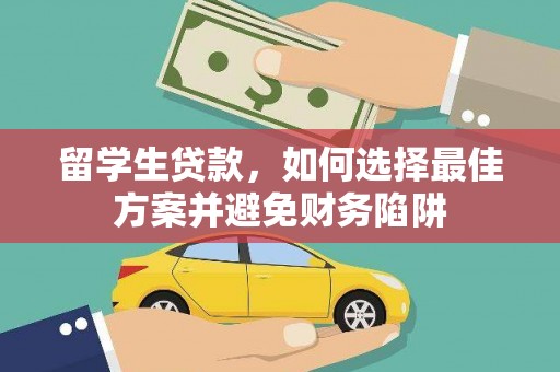 当阳留学生贷款，如何选择最佳方案并避免财务陷阱