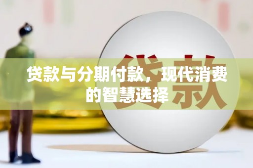 当阳贷款与分期付款，现代消费的智慧选择