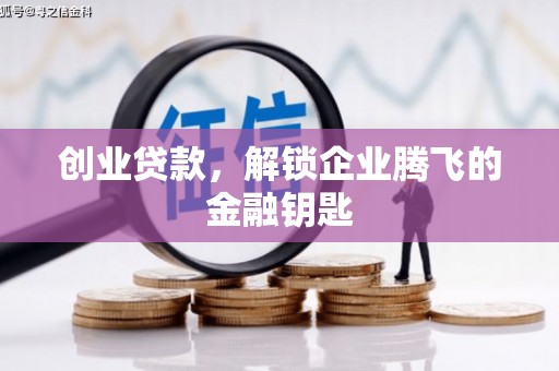 当阳创业贷款，解锁企业腾飞的金融钥匙