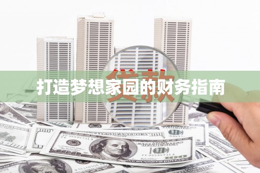 当阳打造梦想家园的财务指南