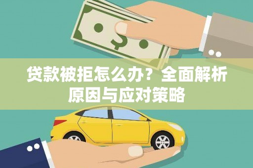 当阳贷款被拒怎么办？全面解析原因与应对策略
